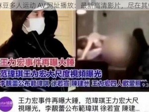 麻豆多人运动 AV 网址播放：最新高清影片，尽在其中