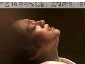 99 精产密 18 禁在线观看，无码高清，精彩不断