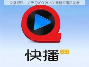 快播资讯：关于 QVOD 技术的最新应用和发展