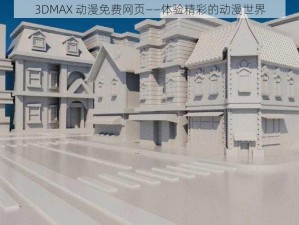 3DMAX 动漫免费网页——体验精彩的动漫世界