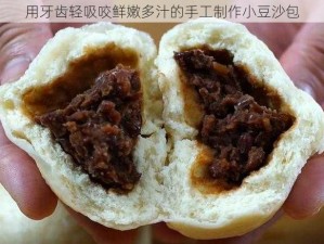 用牙齿轻吸咬鲜嫩多汁的手工制作小豆沙包