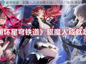 崩坏星穹铁道：驱魔人成就攻略大全——从入门到精通全解析