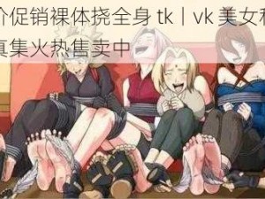 特价促销裸体挠全身 tk丨vk 美女私密写真集火热售卖中