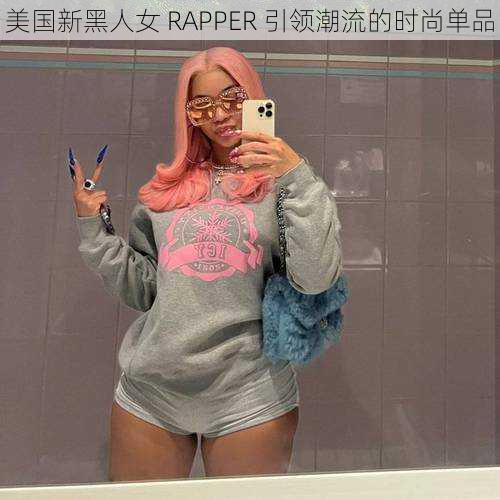 美国新黑人女 RAPPER 引领潮流的时尚单品