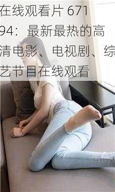 在线观看片 67194：最新最热的高清电影、电视剧、综艺节目在线观看