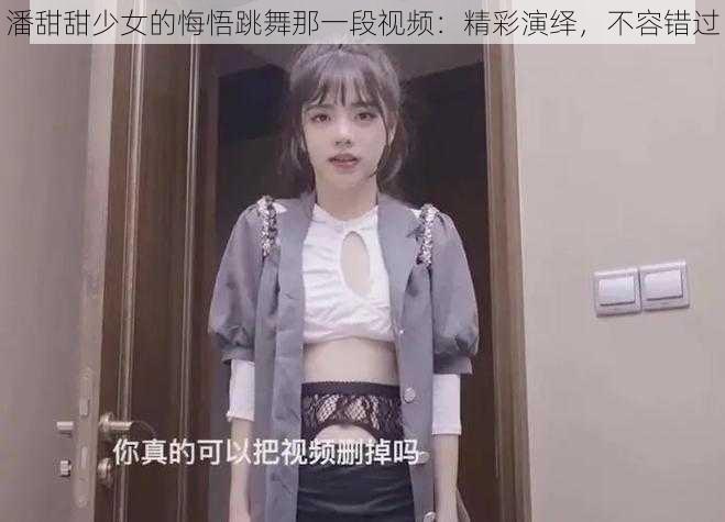 潘甜甜少女的悔悟跳舞那一段视频：精彩演绎，不容错过