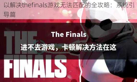 以解决thefinals游戏无法匹配的全攻略：系统引导篇