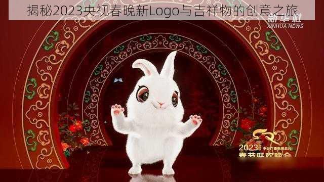 揭秘2023央视春晚新Logo与吉祥物的创意之旅