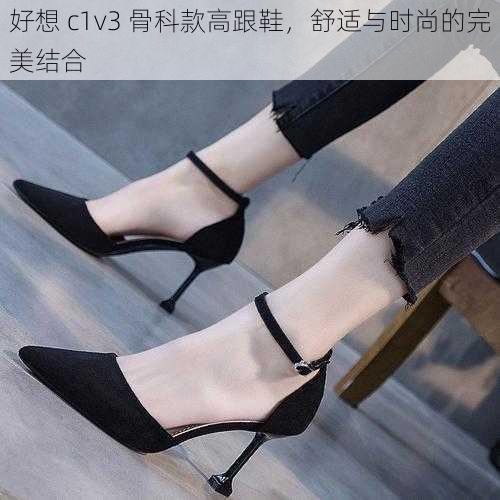 好想 c1v3 骨科款高跟鞋，舒适与时尚的完美结合