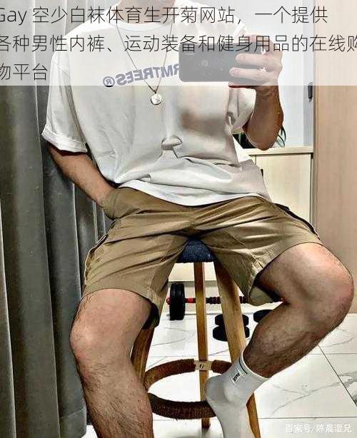 Gay 空少白袜体育生开菊网站，一个提供各种男性内裤、运动装备和健身用品的在线购物平台