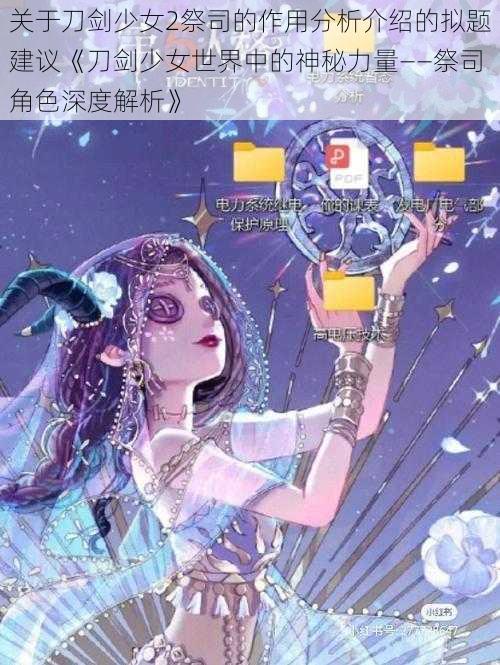 关于刀剑少女2祭司的作用分析介绍的拟题建议《刀剑少女世界中的神秘力量——祭司角色深度解析》