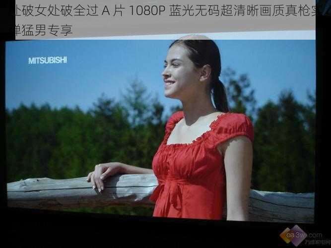 处破女处破全过 A 片 1080P 蓝光无码超清晰画质真枪实弹猛男专享