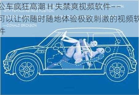 公车疯狂高潮 H 失禁爽视频软件——可以让你随时随地体验极致刺激的视频软件