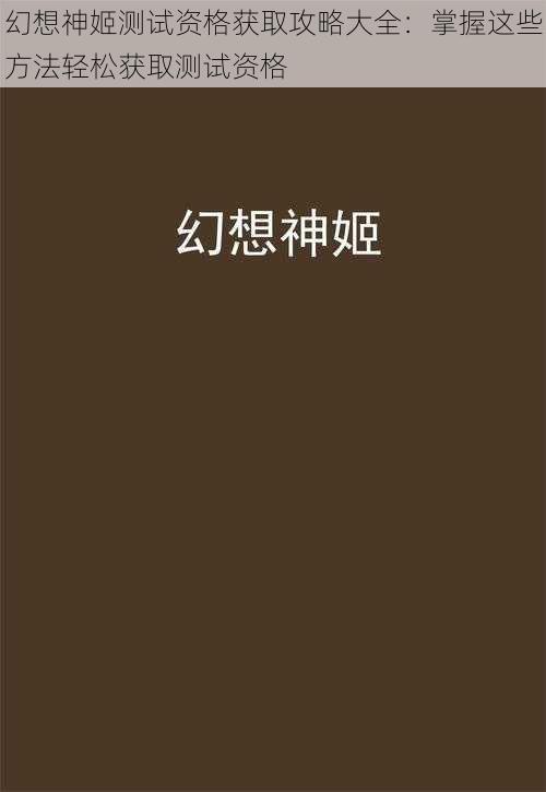 幻想神姬测试资格获取攻略大全：掌握这些方法轻松获取测试资格