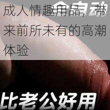 成人情趣用品，带来前所未有的高潮体验