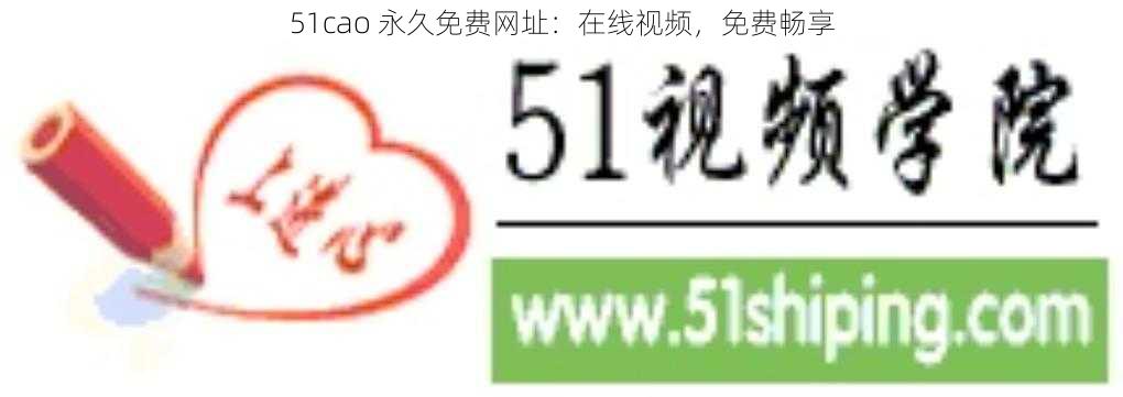 51cao 永久免费网址：在线视频，免费畅享