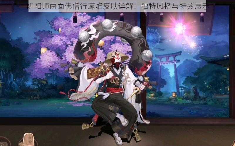 阴阳师两面佛僧行瀛焰皮肤详解：独特风格与特效展示