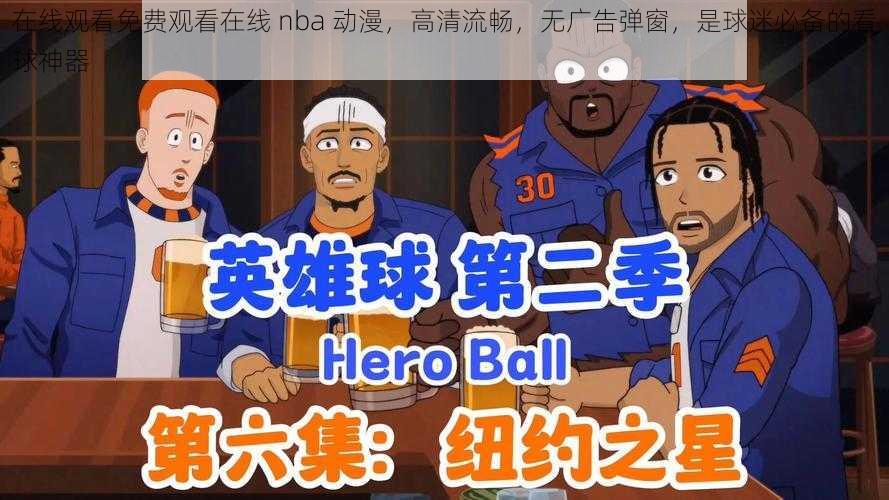 在线观看免费观看在线 nba 动漫，高清流畅，无广告弹窗，是球迷必备的看球神器