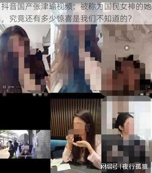 抖音国产张津瑜视频：被称为国民女神的她，究竟还有多少惊喜是我们不知道的？