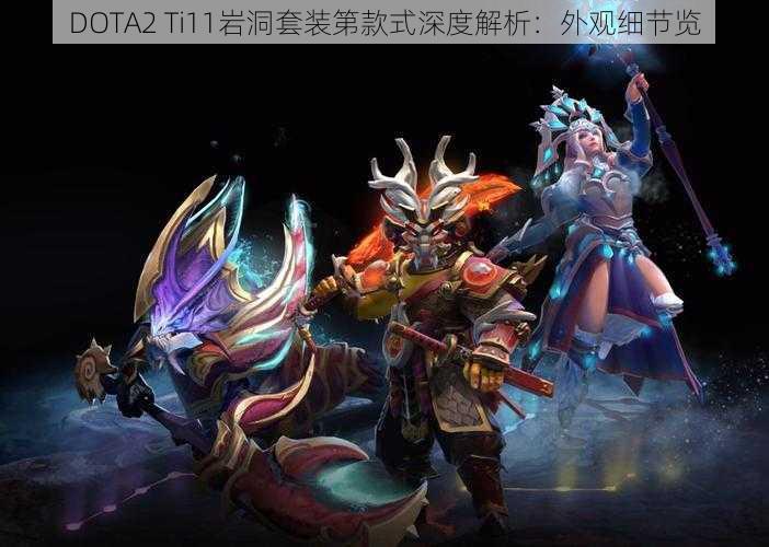 DOTA2 Ti11岩洞套装第款式深度解析：外观细节览