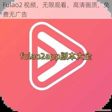 Fulao2 视频，无限观看，高清画质，免费无广告