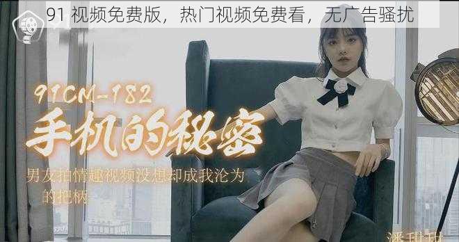 91 视频免费版，热门视频免费看，无广告骚扰