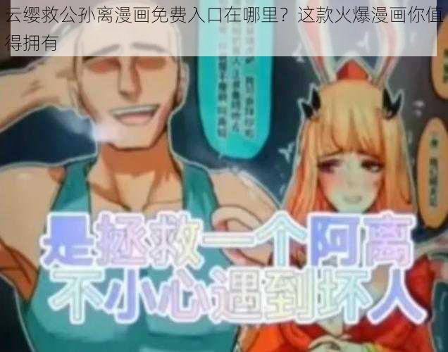 云缨救公孙离漫画免费入口在哪里？这款火爆漫画你值得拥有